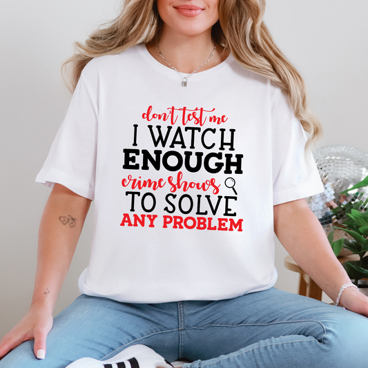 I Watch Enough Crime Shows Graphic Tee